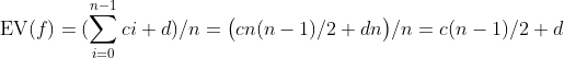 \text{EV}(f)=(\sum^{n-1}_{i=0}ci+d)/n=\bigl(cn(n-1)/2+dn\bigr)/n=c(n-1)/2+d